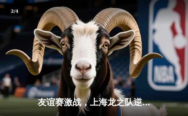 友谊赛激战，上海龙之队逆转胜北京猛虎队 - 2